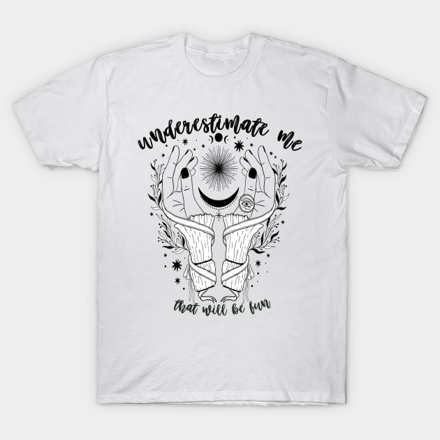 Underestimate Me T-Shirt by frickinferal